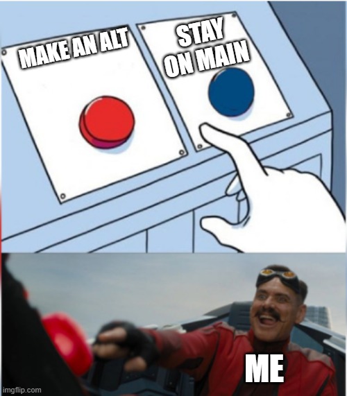 Robotnik Pressing Red Button | STAY ON MAIN; MAKE AN ALT; ME | image tagged in robotnik pressing red button | made w/ Imgflip meme maker
