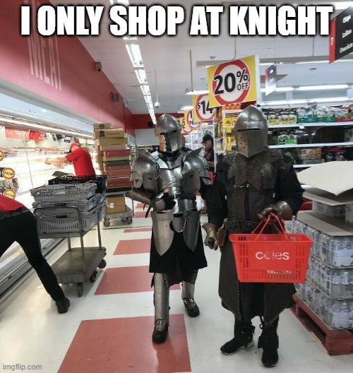 I ONLY SHOP AT KNIGHT | image tagged in puns | made w/ Imgflip meme maker