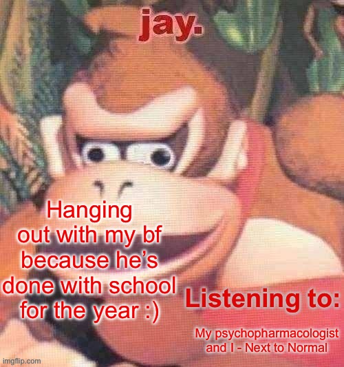 We talking about musicals and animal crossing and stuff | Hanging out with my bf because he’s done with school for the year :); My psychopharmacologist and I - Next to Normal | image tagged in jay updated temp | made w/ Imgflip meme maker