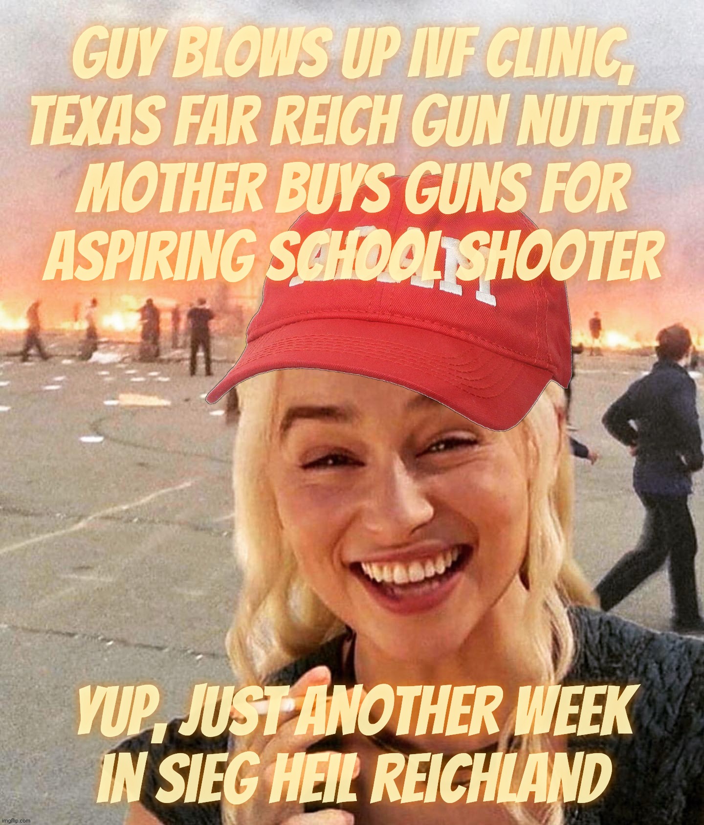 Because only Leftists are violent as MAGAt RWNJ gun nutters are just too lazy & wimpy to do what they always brag about doing | Guy blows up IVF clinic,
Texas Far Reich gun nutter
mother buys guns for
aspiring school shooter; Yup, Just another week
in sieg heil reichland | image tagged in disaster smoker girl maga edition,political violence,political ideologies,rwnj,gun nutters,fart reich magats | made w/ Imgflip meme maker