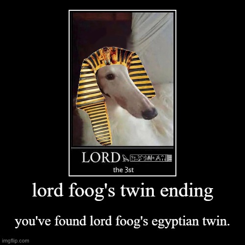 lord foog's twin ending | you've found lord foog's egyptian twin. | image tagged in funny,demotivationals | made w/ Imgflip demotivational maker
