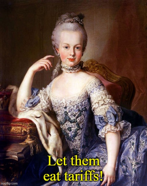 Let the eat tariffs | Let them eat tariffs! | image tagged in marie antoinette,tariffs,walmart,trump | made w/ Imgflip meme maker