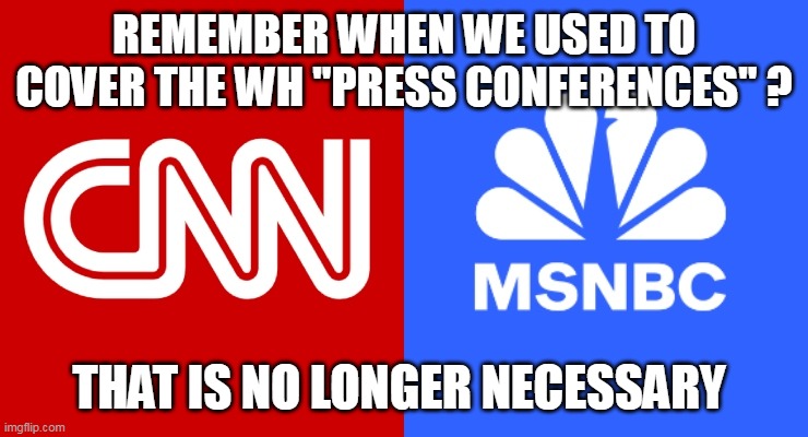REMEMBER WHEN WE USED TO COVER THE WH "PRESS CONFERENCES" ? THAT IS NO LONGER NECESSARY | made w/ Imgflip meme maker