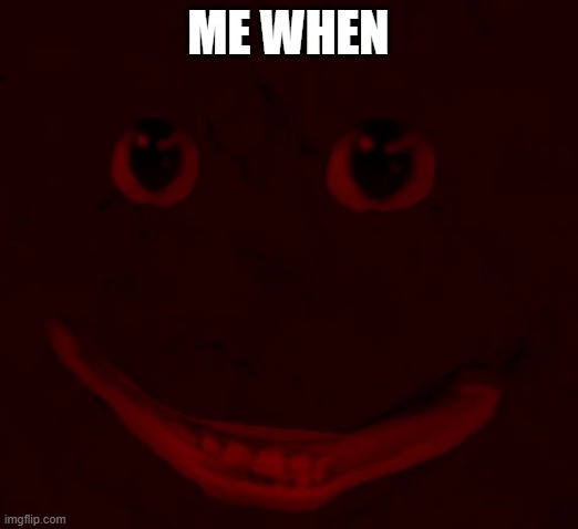 lungus | ME WHEN | image tagged in lungus | made w/ Imgflip meme maker