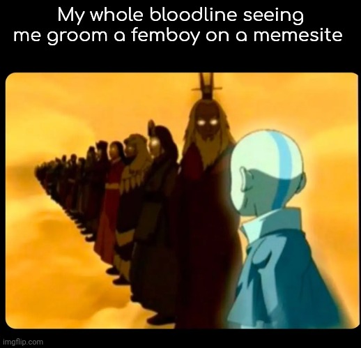 My bloodline is cooked | My whole bloodline seeing me groom a femboy on a memesite | made w/ Imgflip meme maker