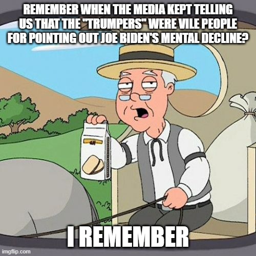 And now they are trying to gaslight us into thinking it was the Biden administration that lied to them and called us liars. | REMEMBER WHEN THE MEDIA KEPT TELLING US THAT THE "TRUMPERS" WERE VILE PEOPLE FOR POINTING OUT JOE BIDEN'S MENTAL DECLINE? I REMEMBER | image tagged in memes,pepperidge farm remembers,lying media,joe biden | made w/ Imgflip meme maker