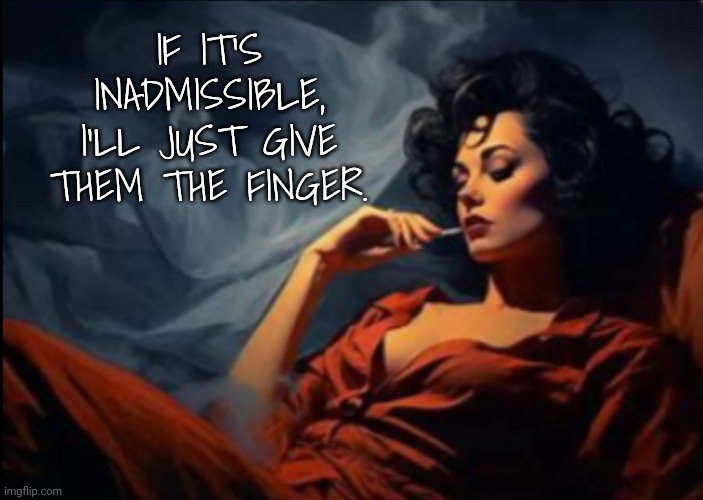 Sexy woman relaxing | IF IT'S INADMISSIBLE, I'LL JUST GIVE THEM THE FINGER. | image tagged in sexy woman relaxing | made w/ Imgflip meme maker