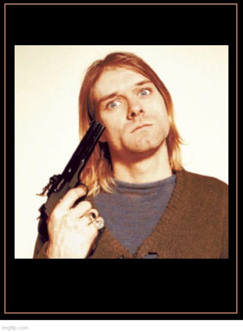 KURT COBAIN AND GUN 2 | image tagged in kurt cobain and gun 2 | made w/ Imgflip meme maker