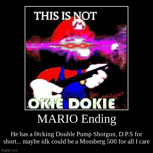 Do The Mario! | MARIO Ending | He has a f#cking Double Pump Shotgun, D.P.S for short... maybe idk could be a Mossberg 500 for all I care | image tagged in funny,demotivationals,mario,super smash bros,super mario bros | made w/ Imgflip demotivational maker
