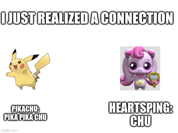 anyone noticed this before | I JUST REALIZED A CONNECTION; PIKACHU: PIKA PIKA CHU; HEARTSPING: CHU | made w/ Imgflip meme maker