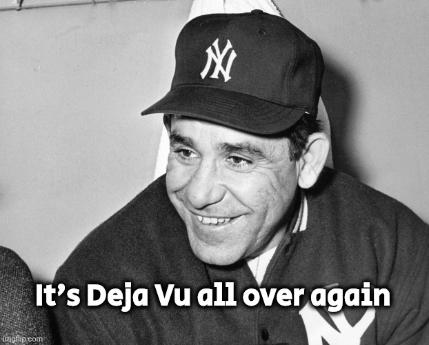 Yogi Berra | It's Deja Vu all over again | image tagged in yogi berra | made w/ Imgflip meme maker