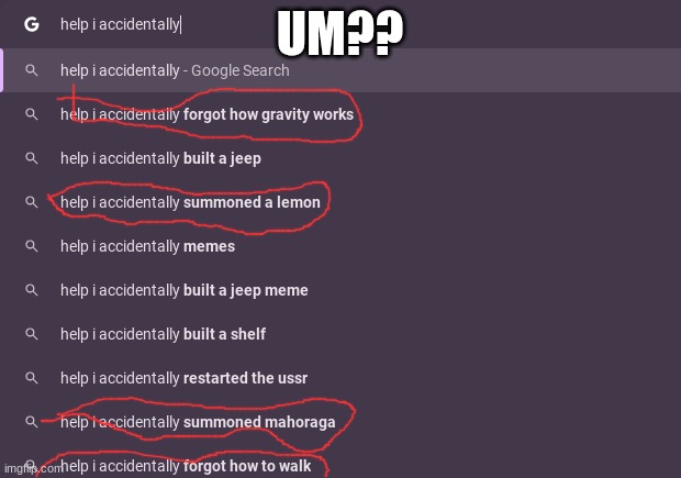 UM?? | image tagged in help i accidentally | made w/ Imgflip meme maker