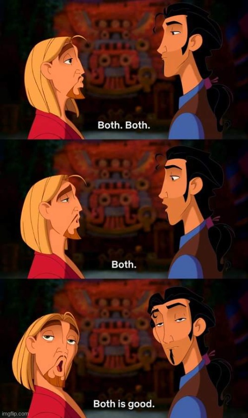 Road to El Dorado Both is good | image tagged in road to el dorado both is good | made w/ Imgflip meme maker