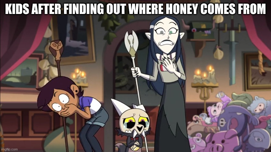 You learn something new everyday | KIDS AFTER FINDING OUT WHERE HONEY COMES FROM | image tagged in memes,funny,food,the owl house | made w/ Imgflip meme maker