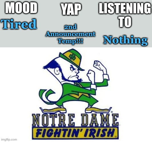 Notre_Dame_fan102's Second Announcement Temp | 2nd Announcement Temp!!! Tired; Nothing | image tagged in notre_dame_fan102's second announcement temp | made w/ Imgflip meme maker