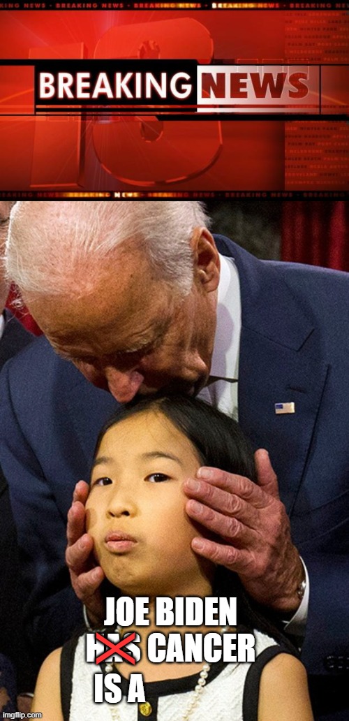 Has been a political cancer for 50+ years | IS A JOE BIDEN HAS CANCER X | image tagged in breaking news,joe biden sniffing girl | made w/ Imgflip meme maker