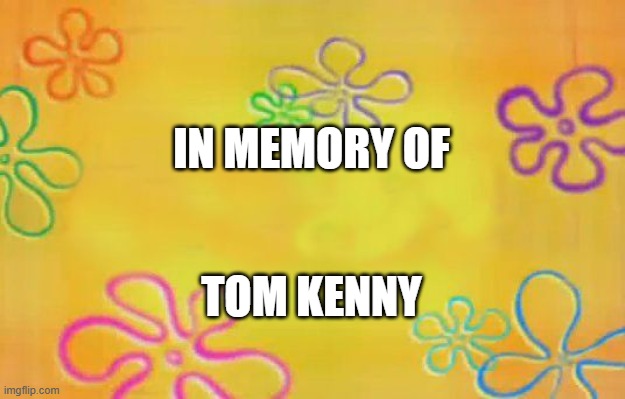 Spongebob time card background  | IN MEMORY OF TOM KENNY | image tagged in spongebob time card background | made w/ Imgflip meme maker