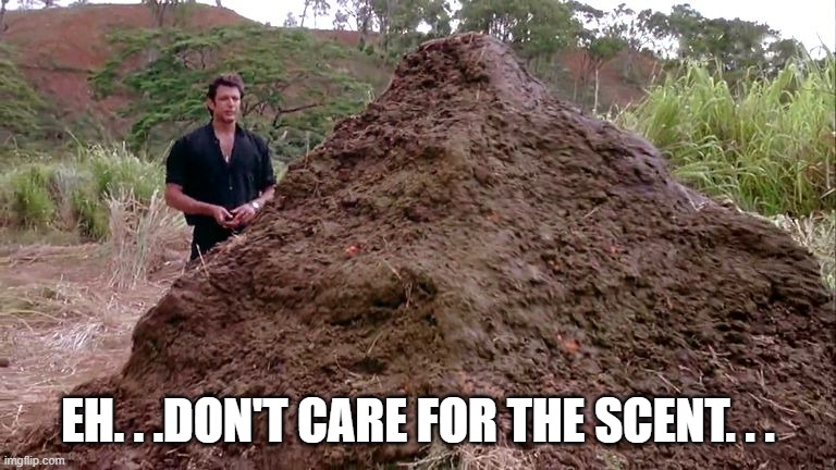 Big pile of bullshit | EH. . .DON'T CARE FOR THE SCENT. . . | image tagged in big pile of bullshit | made w/ Imgflip meme maker
