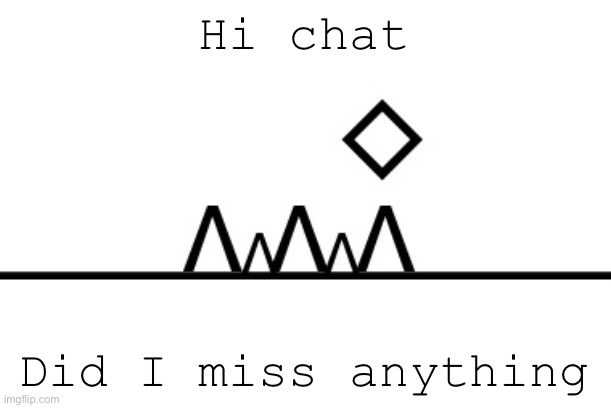 360+ FPS ahh jump | Hi chat; Did I miss anything | image tagged in 360 fps ahh jump | made w/ Imgflip meme maker