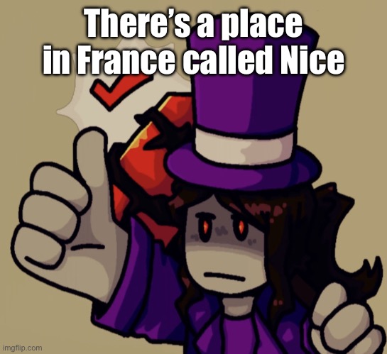 Mach | There’s a place in France called Nice | image tagged in mach | made w/ Imgflip meme maker