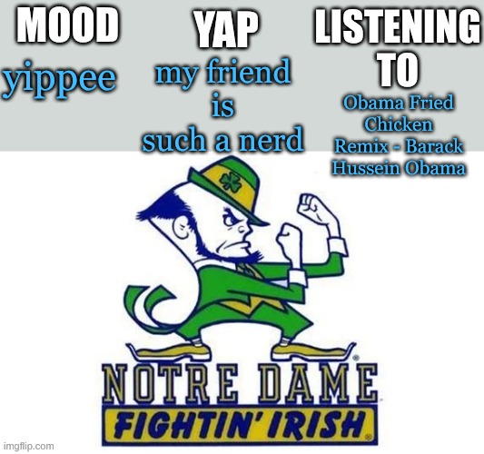 Notre_Dame_fan102's Second Announcement Temp | my friend is such a nerd; yippee; Obama Fried Chicken Remix - Barack Hussein Obama | image tagged in notre_dame_fan102's second announcement temp | made w/ Imgflip meme maker