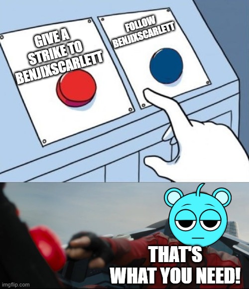 No benjixscarlett! | FOLLOW BENJIXSCARLETT; GIVE A STRIKE TO BENJIXSCARLETT; THAT'S WHAT YOU NEED! | image tagged in robotnik button | made w/ Imgflip meme maker