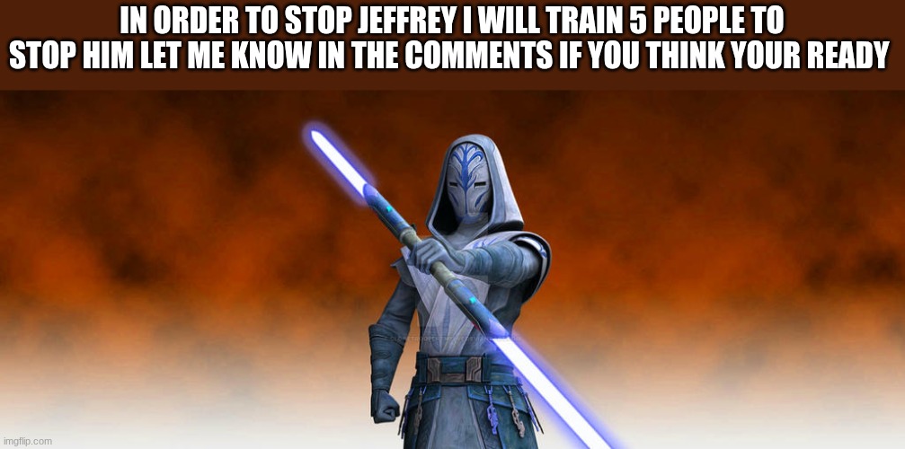temple guard | IN ORDER TO STOP JEFFREY I WILL TRAIN 5 PEOPLE TO STOP HIM LET ME KNOW IN THE COMMENTS IF YOU THINK YOUR READY | image tagged in temple guard | made w/ Imgflip meme maker