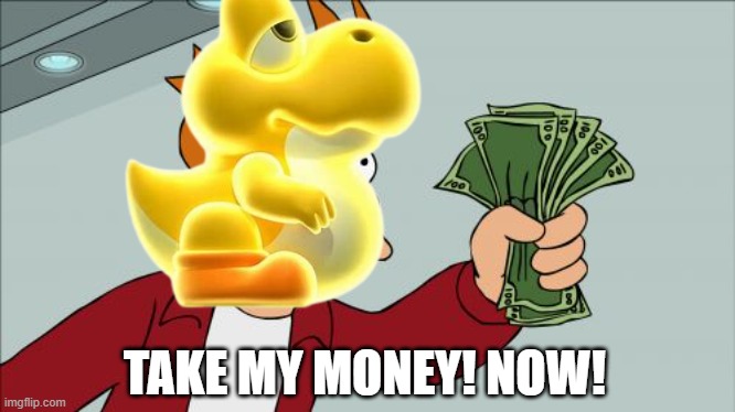 TAKE MY MONEY! NOW! | image tagged in memes,shut up and take my money fry | made w/ Imgflip meme maker