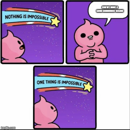 communist non dictatorship government is an oxymoron | CAN WE MAKE A GOOD COMMUNIST REGIME | image tagged in one thing is impossible | made w/ Imgflip meme maker