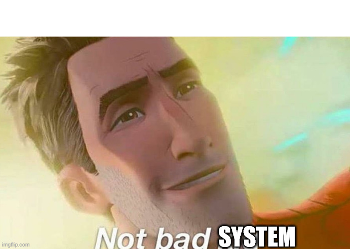 Not bad kid | SYSTEM | image tagged in not bad kid | made w/ Imgflip meme maker