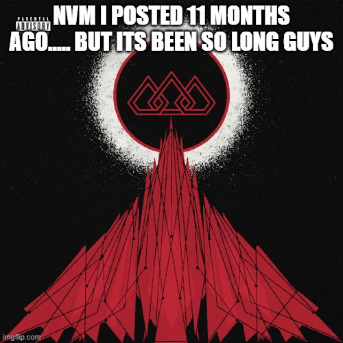 sorry i lied lol | NVM I POSTED 11 MONTHS AGO..... BUT ITS BEEN SO LONG GUYS | image tagged in score | made w/ Imgflip meme maker