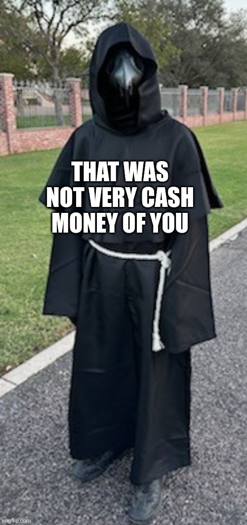 THAT WAS NOT VERY CASH MONEY OF YOU | made w/ Imgflip meme maker