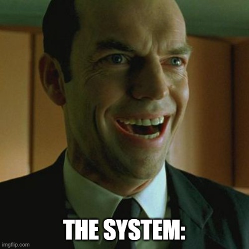 Agent Smith Smile | THE SYSTEM: | image tagged in agent smith smile | made w/ Imgflip meme maker