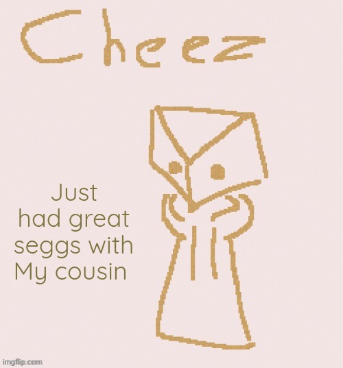 She's not blood related | Just had great seggs with My cousin | image tagged in cheez | made w/ Imgflip meme maker