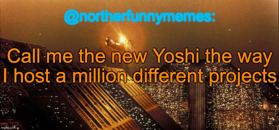 northerfunnymemes announcement template | Call me the new Yoshi the way I host a million different projects | image tagged in northerfunnymemes announcement template | made w/ Imgflip meme maker