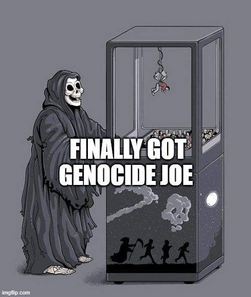 Grim Reaper Claw Machine | FINALLY GOT GENOCIDE JOE | image tagged in grim reaper claw machine | made w/ Imgflip meme maker