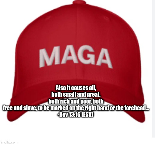Also it causes all, both small and great, both rich and poor, both free and slave, to be marked on the right hand or the forehead...
-Rev 13:16 (ESV) | made w/ Imgflip meme maker