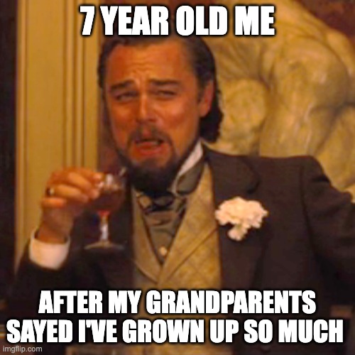 Laughing Leo | 7 YEAR OLD ME; AFTER MY GRANDPARENTS SAYED I'VE GROWN UP SO MUCH | image tagged in memes,laughing leo | made w/ Imgflip meme maker