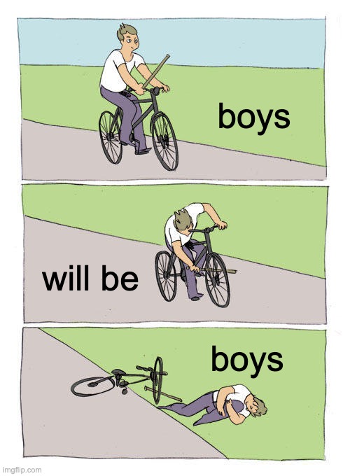 Bike Fall Meme | boys; will be; boys | image tagged in memes,bike fall | made w/ Imgflip meme maker