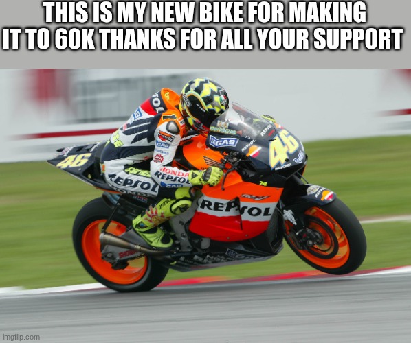 THIS IS MY NEW BIKE FOR MAKING IT TO 60K THANKS FOR ALL YOUR SUPPORT | made w/ Imgflip meme maker