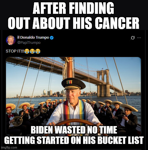 With no time to waste, Biden started his bucket list | AFTER FINDING OUT ABOUT HIS CANCER; BIDEN WASTED NO TIME GETTING STARTED ON HIS BUCKET LIST | image tagged in biden,cancer,bucket list | made w/ Imgflip meme maker