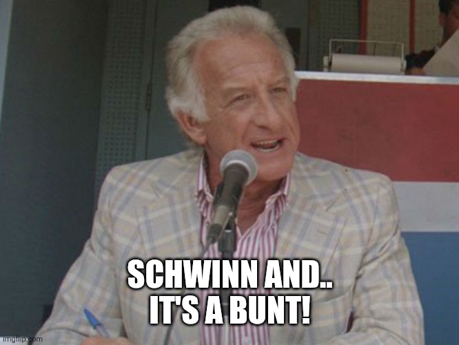 Bob uecker | SCHWINN AND..
IT'S A BUNT! | image tagged in bob uecker | made w/ Imgflip meme maker
