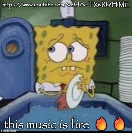 https://www.youtube.com/watch?v=TXivRh6HiME | https://www.youtube.com/watch?v=TXivRh6HiME; this music is fire 🔥🔥 | image tagged in spongebob | made w/ Imgflip meme maker