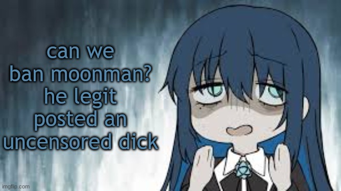 Ado | can we ban moonman?
he legit posted an uncensored dick | image tagged in ado | made w/ Imgflip meme maker