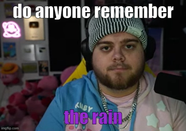 jonny razer reaction | do anyone remember; the rain | image tagged in jonny razer reaction | made w/ Imgflip meme maker