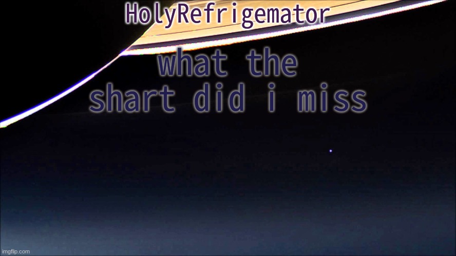 HolyRefrigemator Temp | what the shart did i miss | image tagged in holyrefrigemator temp | made w/ Imgflip meme maker