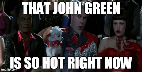 mugatu | THAT JOHN GREEN IS SO HOT RIGHT NOW | image tagged in mugatu,nerdfighters | made w/ Imgflip meme maker