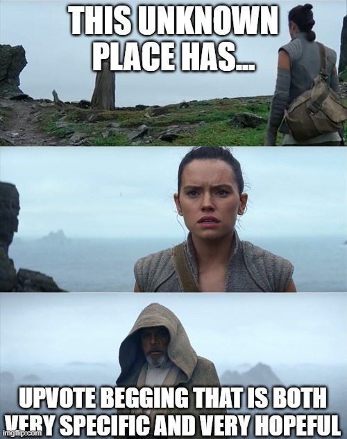 Luke Rey Mansplaining | THIS UNKNOWN PLACE HAS... UPVOTE BEGGING THAT IS BOTH VERY SPECIFIC AND VERY HOPEFUL | image tagged in luke rey mansplaining | made w/ Imgflip meme maker