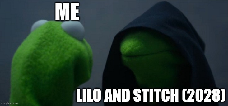 I hate Lilo and Stitch (2028) | ME; LILO AND STITCH (2028) | image tagged in memes,evil kermit,2028,lilo and stitch | made w/ Imgflip meme maker