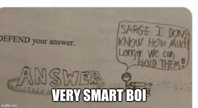 Defend your answer template | VERY SMART BOI | image tagged in defend your answer template | made w/ Imgflip meme maker